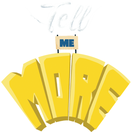 Tell me More